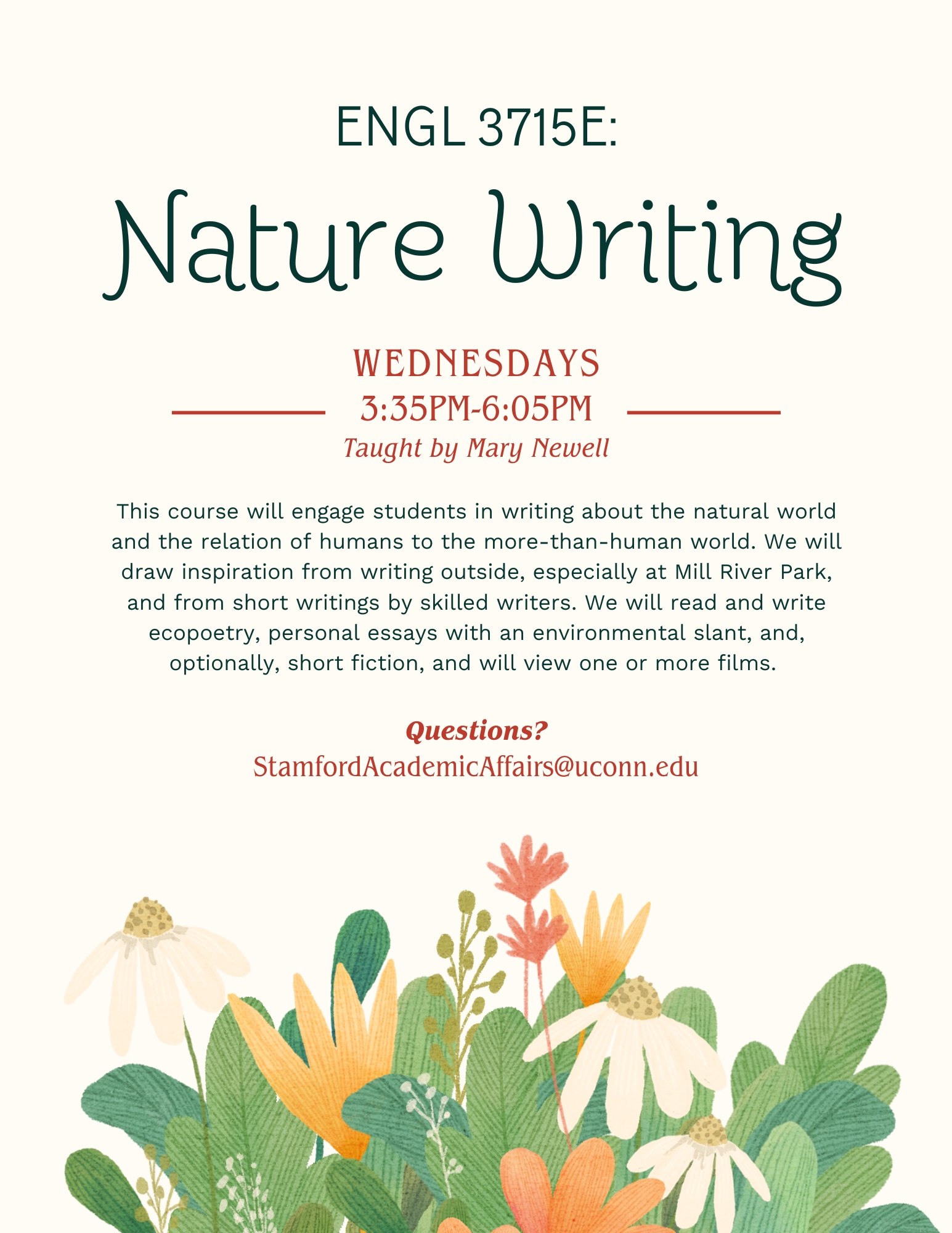 A light beige flyer with green and orange text featuring the course “ENGL 3715E: Nature Writing.” The class meets Wednesdays from 3:35 PM to 6:05 PM, taught by Mary Newell. The description explains that students will write about the natural world and humans’ connection to it, drawing inspiration from outdoor writing at Mill River Park and from short works by skilled authors. Students will read and write ecopoetry, environmental personal essays, and optional short fiction, and view one or more films. At the bottom, floral illustrations with orange, yellow, and white flowers decorate the page, and the contact email is StamfordAcademicAffairs@uconn.edu