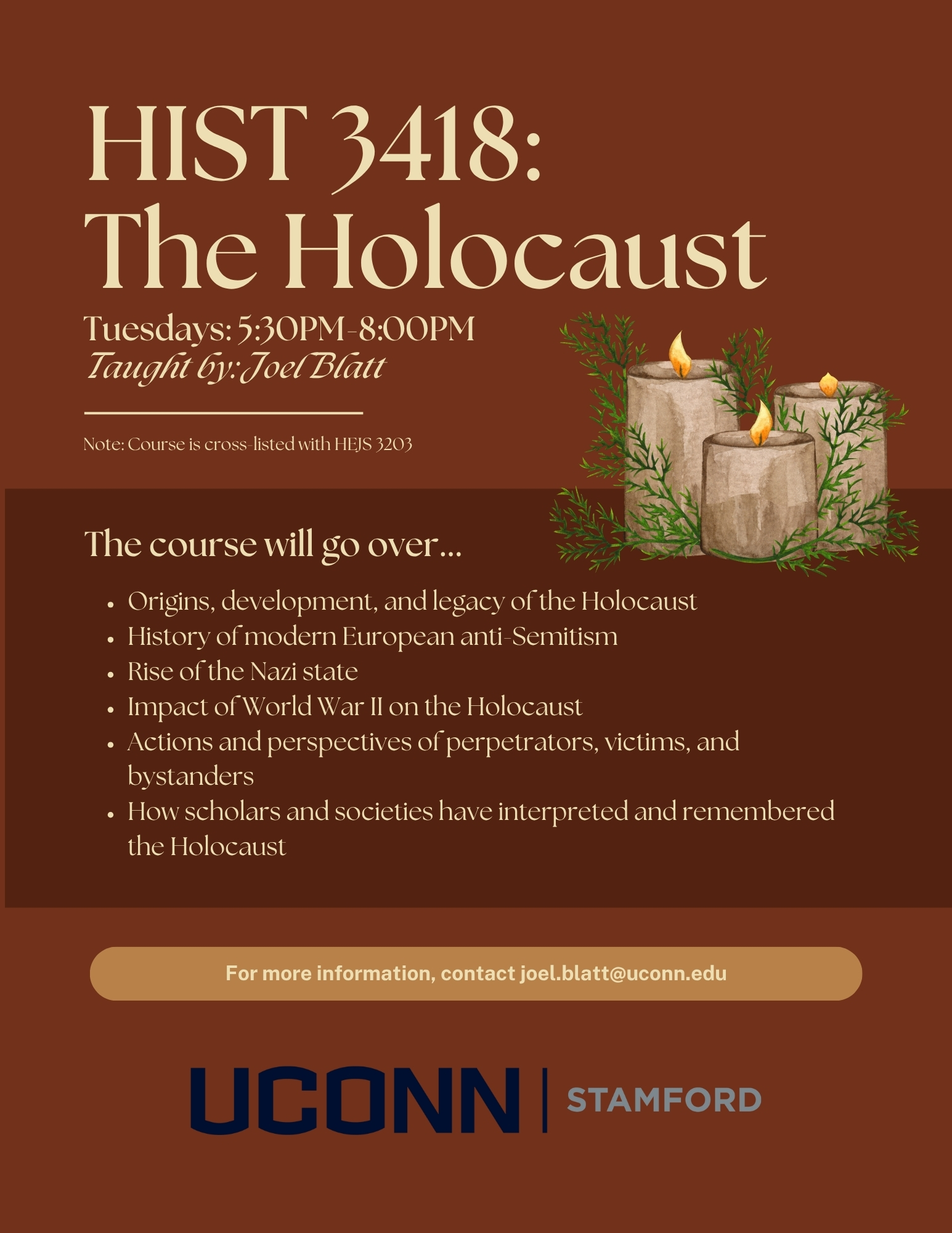 Flyer for UConn Stamford course HIST 3418, “The Holocaust,” taught by Joel Blatt on Tuesdays from 5:30 PM to 8:00 PM. The design has a dark red background with illustrated candles. The course covers the origins, development, and legacy of the Holocaust, modern European anti-Semitism, the rise of the Nazi state, the impact of World War II, perspectives of perpetrators, victims, and bystanders, and how the Holocaust has been interpreted and remembered. Contact email: joel.blatt@uconn.edu .